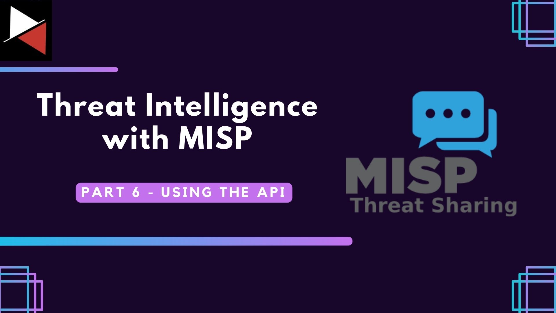 Threat Intelligence with MISP Part 6 - Using the API