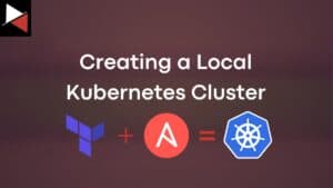 Creating a Local Kubernetes Cluster